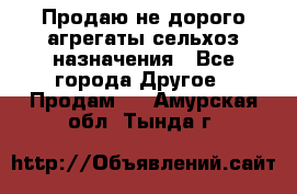 Продаю не дорого агрегаты сельхоз назначения - Все города Другое » Продам   . Амурская обл.,Тында г.